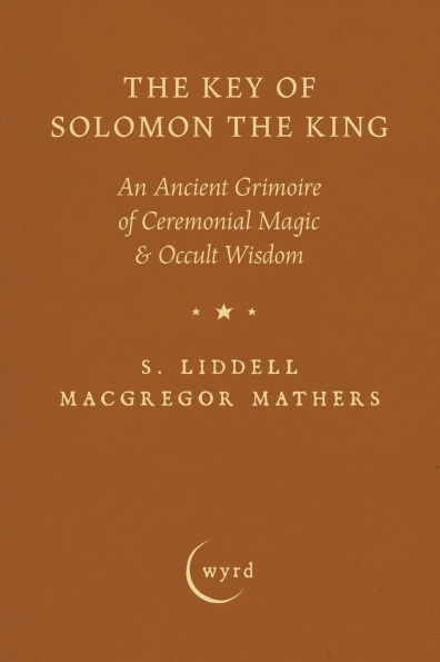 the Key of Solomon King: An Ancient Grimoire Ceremonial Magic & Occult Wisdom