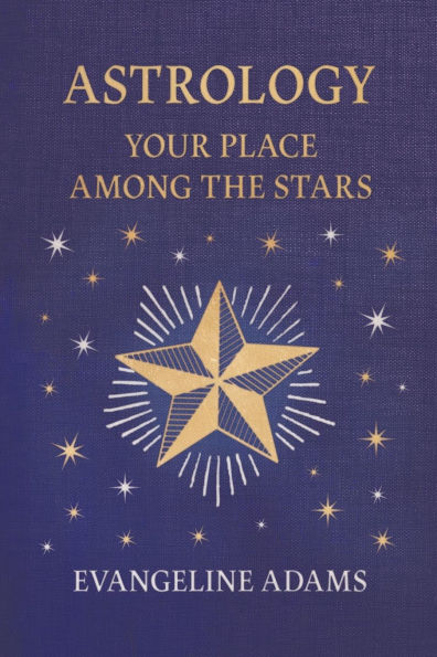 Evangeline Adams' Astrology: Your Place Among the Stars
