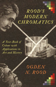 Title: Rood's Modern Chromatics: A Text-Book of Colour with Applications to Art and History, Author: Ogden N. Rood