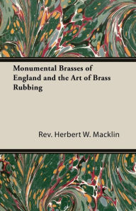 Title: Monumental Brasses of England and the Art of Brass Rubbing, Author: Herbert W. Macklin