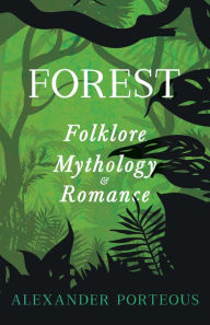 Title: Forest Folklore, Mythology and Romance, Author: Alexander Porteous