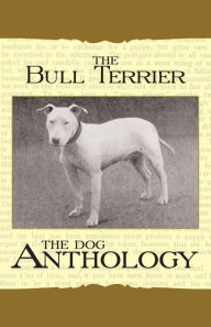 Title: The Bull Terrier - A Dog Anthology (A Vintage Dog Books Breed Classic), Author: Various