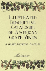 Title: Illustrated Descriptive Catalogue of American Grape Vines - A Grape Growers Manual, Author: Meissner