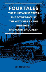 Title: Four Tales - The Thirty-Nine Steps - The Power-House - The Watcher by the Threshold - The Moon Endureth, Author: John Buchan