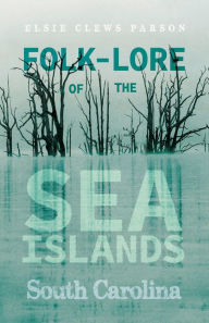 Title: Folk-Lore of the Sea Islands - South Carolina, Author: Elsie Clews Parson