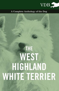 Title: The West-Highland White Terrier - A Complete Anthology of the Dog, Author: Various