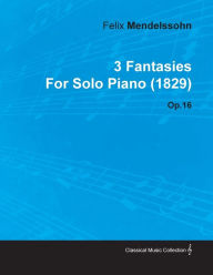 Title: 3 Fantasies by Felix Mendelssohn for Solo Piano (1829) Op.16, Author: Felix Mendelssohn