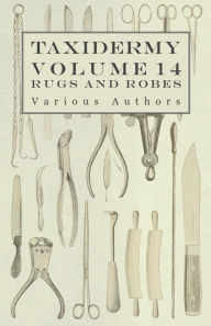 Title: Taxidermy Vol. 14 Rugs and Robes - The Preparation and Mounting of Animals for Rugs and Robes, Author: Various