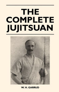 Title: The Complete Jujitsuan, Author: W. H. Garrud