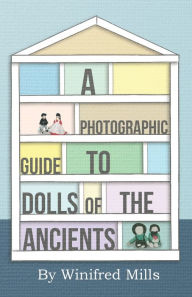 Title: A Photographic Guide to Dolls of the Ancients - Egyptian, Greek, Roman and Coptic Dolls, Author: Winifred Mills