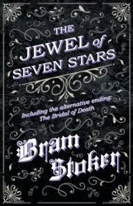 Title: The Jewel of Seven Stars - Including the alternative ending: The Bridal of Death, Author: Bram Stoker