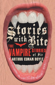 Title: Stories with Bite - The Vampire Stories of Sir Arthur Conan Doyle, Author: Various