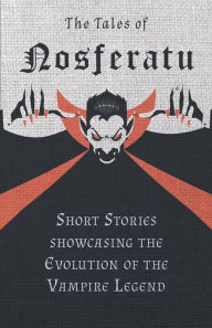 Title: The Tales of Nosferatu - Short Stories showcasing the Evolution of the Vampire Legend, Author: Various