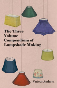 Title: The Three Volume Compendium of Lampshade Making, Author: Various