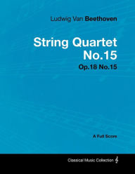 Title: Ludwig Van Beethoven - String Quartet No. 15 - Op. 132 - A Full Score, Author: Ludwig Van Beethoven