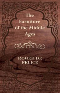 Title: The Furniture of the Middle Ages, Author: Roger De Félice