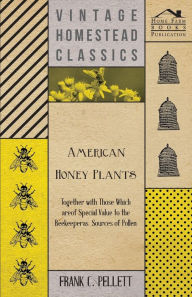 Title: American Honey Plants - Together with Those Which are of Special Value to the Beekeeper as Sources of Pollen, Author: Frank C. Pellett