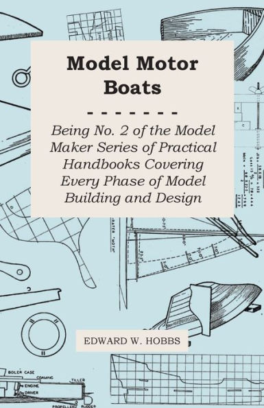 Model Motor Boats - Being No. 2 of the Model Maker Series of Practical Handbooks Covering Every Phase of Model Building and Design