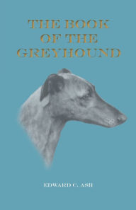 Title: The Book of the Greyhound, Author: Edward C. Ash