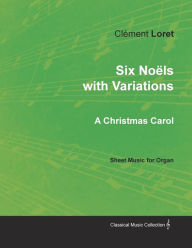 Title: Six NoÃ«ls with Variations - A Christmas Carol - Sheet Music for Organ, Author: Clément Loret