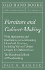 Furniture and Cabinet-Making - With Instructions and Illustrations on Constructing Household Furniture, Including Various Cabinet Designs for Different Uses - The Handyman's Book of Woodworking