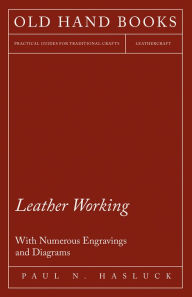 Title: Leather Working - With Numerous Engravings and Diagrams, Author: Paul N. Hasluck