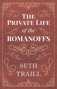 Title: The Private Life of the Romanoffs, Author: Seth Traill