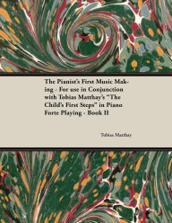 Title: The Pianist's First Music Making - For use in Conjunction with Tobias Matthay's 