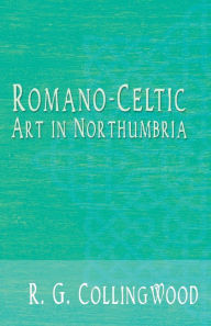 Title: Romano-Celtic Art in Northumbria, Author: R. G. Collingwood