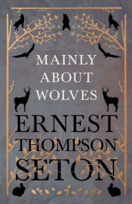 Title: Mainly About Wolves, Author: Ernest Thompson Seton