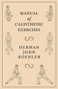 Title: Manual of Calisthenic Exercises, Author: Herman John Koehler