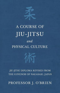 Title: A Course of Jiu-Jitsu and Physical Culture - Jiu-Jitsu Diploma Revised from the Govenor of Nagasaki, Japan, Author: Professor J. O'Brien