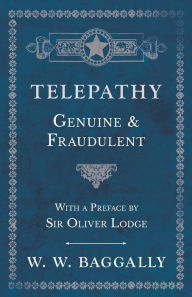 Title: Telepathy - Genuine and Fraudulent - With a Preface by Sir Oliver Lodge, Author: W. W. Baggally