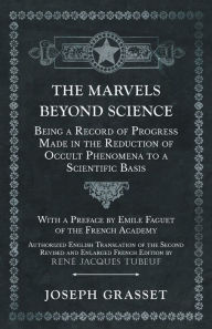 Title: The Marvels Beyond Science - Being a Record of Progress Made in the Reduction of Occult Phenomena to a Scientific Basis, Author: Joseph Grasset