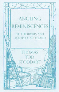Title: Angling Reminiscences - Of the Rivers and Lochs of Scotland, Author: Thomas Tod Stoddart