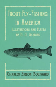 Title: Trout Fly-Fishing in America - Illustrations and Plates by H. H. Leonard, Author: Charles Zibeon Southard