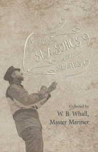 Title: Ships, Sea Songs and Shanties - Collected by W. B. Whall, Master Mariner, Author: W. B. Whall