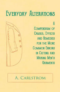 Title: Everyday Alterations - A Compendium of Causes, Effects and Remedies for the More Common Errors in Cutting and Making Men's Garments, Author: A. Carlstrom