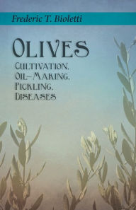 Title: Olives - Cultivation, Oil-Making, Pickling, Diseases, Author: Frederic T. Bioletti