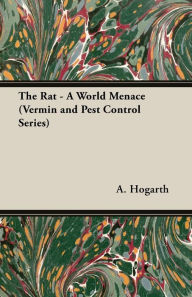 Title: The Rat - A World Menace (Vermin and Pest Control Series), Author: A. Moore Hogarth