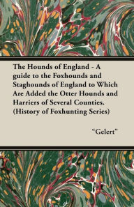 Title: The Hounds of England - A Guide to the Foxhounds and Staghounds of England to Which Are Added the Otter Hounds and Harriers of Several Counties. (Hist, Author: Gelert