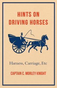 Title: Hints on Driving Horses (Harness, Carriage, Etc), Author: Captain C. Morley Knight