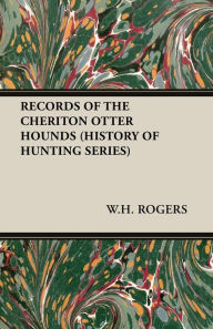 Title: Records of the Cheriton Otter Hounds (History of Hunting Series), Author: W. H. Rogers