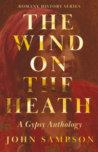 Title: The Wind on the Heath - A Gypsy Anthology (Romany History Series), Author: John Sampson