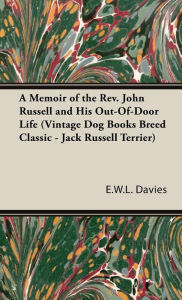 Title: A Memoir of the Rev. John Russell and His Out-Of-Door Life (Vintage Dog Books Breed Classic - Jack Russell Terrier), Author: E. W. L. Davies