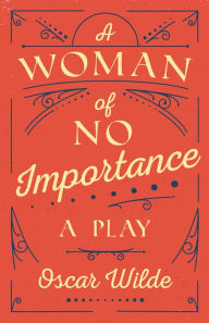 Title: A Woman of No Importance: A Play, Author: Oscar Wilde