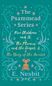 Title: Five Children and It, The Phoenix and the Carpet, and The Story of the Amulet;The Psammead Series - Books 1 - 3, Author: E Nesbit