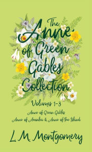 Title: The Anne of Green Gables Collection: Volumes 1-3 (Anne of Green Gables, Anne of Avonlea and Anne of the Island), Author: L M Montgomery