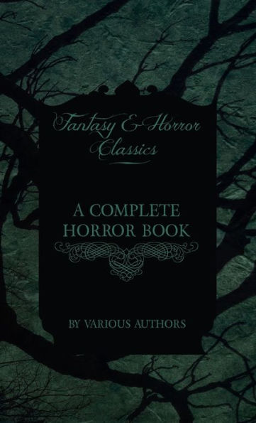 Complete Horror Book - Including Haunting, Horror, Diabolism, Witchcraft, and Evil Lore (Fantasy and Horror Classics)