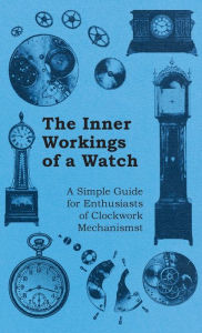 Title: Inner Workings of a Watch - A Simple Guide for Enthusiasts of Clockwork Mechanisms, Author: Anon
